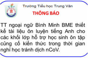 Tiểu học Trung Văn – Thông báo: TT ngoại ngữ Bình Minh BME thiết kế tài liệu ôn luyện tiếng Anh cho các khối lớp hỗ trợ học sinh ôn tập củng cố kiến thức trong thời gian nghỉ học tránh dịch nCoV