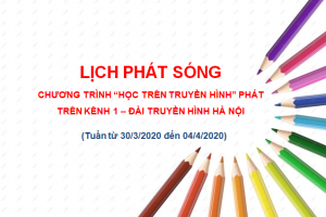 LỊCH PHÁT SÓNG  CHƯƠNG TRÌNH “HỌC TRÊN TRUYỀN HÌNH” PHÁT TRÊN KÊNH 1 – ĐÀI TRUYỀN HÌNH HÀ NỘI  (Tuần từ 30/3/2020 đến 04/4/2020)