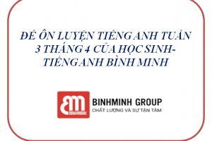 ĐỀ ÔN LUYỆN TIẾNG ANH TUẦN 3 THÁNG 4 CỦA HỌC SINH- TIẾNG ANH BÌNH MINH