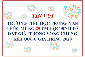 TIN VUI  TRƯỜNG TIỂU HỌC TRUNG  VĂN CHÚC MỪNG 20 EM HỌC SINH ĐÃ ĐẠT GIẢI TRONG VÒNG CHUNG KẾT QUỐC GIA HKISO 2020