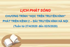 Lịch phát sóng các bài học trên Kênh 1 và 2 của Đài THHN- Tuần từ 27-4-2020 đến 02-5-2020