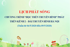 LỊCH PHÁT SÓNG CHƯƠNG TRÌNH “HỌC TRÊN TRUYỀN HÌNH” PHÁT TRÊN KÊNH 2 – ĐÀI TRUYỀN HÌNH HÀ NỘI (Tuần từ 04/5/2020 đến 09/5/2020)