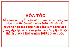 HỎA TỐC: tổ chức xét tuyển vào viên chức các cơ sở giáo dục trực thuộc quận năm 2020 đối với các trường hợp lao động hợp đồng làm công việc giảng dạy tại các cơ sở giáo dục công lập thuộc thành phố Hà Nội từ năm 2015 trở về trước