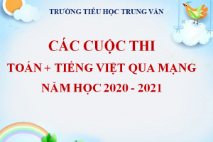 CÁC CUỘC THI TOÁN + TIẾNG VIỆT QUA MẠNG NĂM HỌC 2020 – 2021