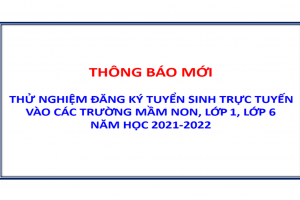 SỞ GIÁO DỤC ĐÀO TẠO HÀ NỘI: THÔNG BÁO MỚI NHẤT THỬ NGHIỆM ĐĂNG KÝ THỬ NGHIỆM TUYỂN SINH TRỰC TUYẾN VÀO CÁC TRƯỜNG MẦM NON, LỚP 1, LỚP 6 NĂM HỌC 2021-2022