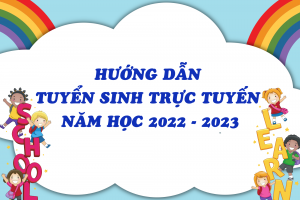 HƯỚNG DẪN TUYỂN SINH TRỰC TUYẾN NĂM HỌC 2022 – 2023