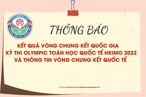 KẾT QUẢ VÒNG CHUNG KẾT QUỐC GIA VÀ THÔNG TIN VÒNG CHUNG KẾT QUỐC TẾ KỲ THI OLYMPIC TOÁN HỌC QUỐC TẾ HKIMO 2022