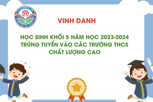 VINH DANH HỌC SINH KHỐI 5 NĂM HỌC 2023 – 2024 VÀO CÁC TRƯỜNG THCS CHẤT LƯỢNG CAO